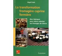 La transformation fromagère caprine fermière: Bien fabriquer pour mieux valoriser ses fromages de chèvre
