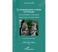 La transgression verbale en Océanie Le cas du tahitien et du nengone - Polynésie française et Nouvelle Calédonie - Alexandre Juster - L'harmattan - broché - Essai