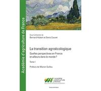 La transition agroécologique - Tome I: Quelles perspectives en France et ailleurs dans le monde ? Préface de Marion Guillou