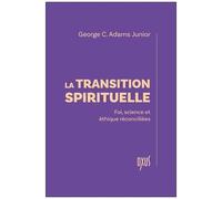 La Transition Spirituelle - Foi, Science Et Éthique Réconciliées