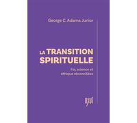 La transition spirituelle - Foi, science et éthique réconciliées - George C. Adams Junior - Oxus Eds - broché - Essai