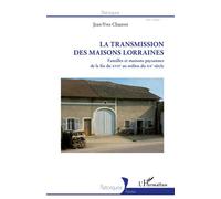 La Transmission des maisons lorraines: Familles et maisons paysannes de la fin du XVIIe au milieu du XXe siècle