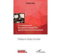 La transmission des savoirs d'expertise par un collectif professionnel Pratique en clinique du travail - Frédéric Plan - L'harmattan - broché - Etude
