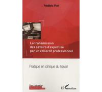 La Transmission Des Savoirs D'expertise Par Un Collectif Professionnel - Pratique En Clinique Du Travail