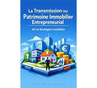 La Transmission du Patrimoine Immobilier Entrepreneurial : SCI et Stratégies Familiales