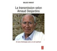La Transmission Selon Arnaud Desjardins - Vingt-Cinq Ans De Questions À Un Maître Spirituel