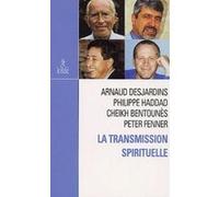 La transmission spirituelle Arnaud Desjardins (Auteur), Philippe Haddad (Auteur), Cheikh Khaled Bentounès (Auteur), Peter Fenner (Auteur), Yvan Amar (Préface)