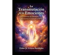 LA TRANSMUTACIÓN DE LAS EMOCIONES: Cómo convertir las emociones destructivas en actitudes positivas
