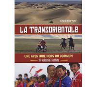 La transorientale, une aventure hors du commun: De la Russie à la Chine