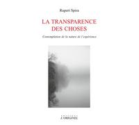 La transparence des choses Contemplation de la nature de l'expérience - Rupert Spira - L'originel Accarias - broché - Essai