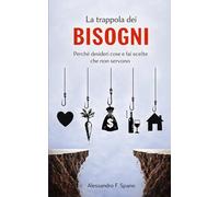 La trappola dei bisogni: Perché desideri cose e fai scelte che non servono