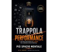 La Trappola della Performance: Il Metodo Antistress in 21 Giorni per Liberare Spazio Mentale. Come disinnescare il burnout e riprenderti un'ora di tempo libero ogni giorno.