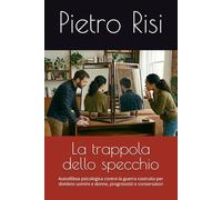 La trappola dello specchio: Autodifesa psicologica contro la guerra costruita per dividere uomini e donne, progressisti e conservatori