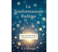 La Trasformazione Radiosa: Come l'Energia Positiva Cambia la Tua Vita