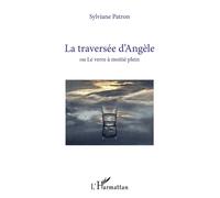 La traversée d’Angèle Ou Le verre à moitié plein - Sylviane Patron - L'harmattan - broché - Roman