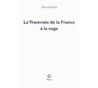La Traversée de la France à la nage Pierre Patrolin (Auteur)