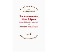 La traversée des Alpes Essai d'histoire marchée - Antoine de Baecque - Gallimard - broché - Récit