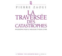 La Traversée des catastrophes: Philosophie pour le meilleur et pour le pire