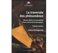 La traversée des phénomènes. volume i Thomas Reid et la science de la perception - Claire Etchegaray - Eliott Eds - broché - Etude
