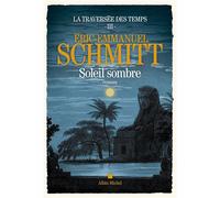 La Traversée des temps - tome 3 - Soleil sombre - Éric-Emmanuel Schmitt - Albin Michel - broché - Roman