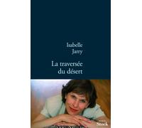 La traversee du desert - Isabelle Jarry - Stock - broché - Roman