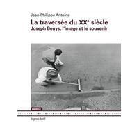 La traversée du XXe siècle: Joseph Beuys, l'image et le souvenir