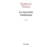 La traversée vénitienne - Isabelle Yhuel - Lattes - broché - Roman