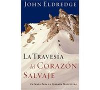La travesia del corazon salvaje by John Eldredge John Eldredge (Auteur)