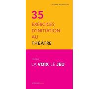 Trente-cinq exercices d'initiation au théâtre - La voix, le jeu