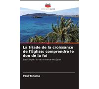 La triade de la croissance de l'Église: comprendre le don de la foi: Et son impact sur la croissance de l'Église