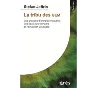 La Tribu Des Gem - Les Groupes D'entraide Mutuelle, Des Lieux Pour Renaître Et Réinventer La Société