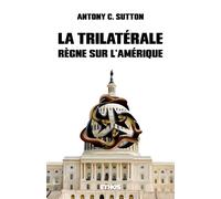 La Trilatérale règne sur l'Amérique (éd. revue et corrigée) - Antony C. Sutton - Ethos Eds - broché - Essai