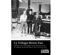 La trilogie Bowie-Eno Influence de l'Allemagne et de Brian Eno sur les albums de David Bowie de 1976 à 1979 - Thibault Matthieu - Camion Blanc Eds - relié - Beau livre