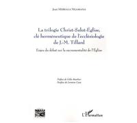 La trilogie Christ-Salut-Eglise, clé herméneutique de l'ecclésiologie de J.-M. Tillard Enjeu du débat sur la sacramentalité de l'Eglise - Jean Mobiala Ngamana - L'harmattan - broché - Essai