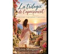 La Trilogie de l’Apaisement : Ce que j’accepte • Ce que je pardonne • Ce que je deviens: la trilogie feel good sur l’acceptation, le pardon et le courage de devenir pleinement soi-même