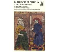 La Trilogie de Pathelin: La Farce de maître Pathelin - Le Nouveau Pathelin - Le Testament de Pathelin