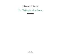 La Trilogie des flous - Daniel Danis - Arche - broché - Théâtre
