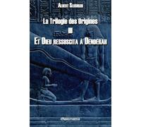 La Trilogie des Origines III: Et Dieu ressuscita à Dendérah