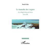 Le tumulte des vagues La trilogie du jeu de vivre - Livre III - Pascal Le Rest - L'harmattan - broché - Roman