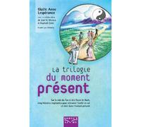 La trilogie du moment présent Sur la voie du Tao et des fleurs de Bach, cinq histoires inspirantes pour retrouver l'unité en soi et vivre dans l'instant présent - Gizele Anne Lespérance - Direct Livre
