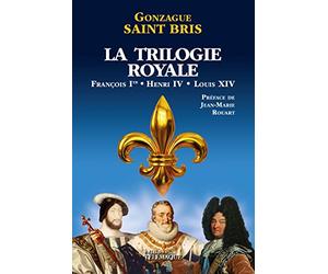 La Trilogie royale (François 1er, Henri IV, Louis XIV)