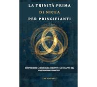 La Trinità prima di Nicea per principianti: Comprendere le credenze, i dibattiti e lo sviluppo del cristianesimo primitivo.