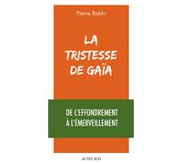 La Tristesse de Gaïa De l'effondrement à l'émerveillement - Pierre Rabhi - Actes sud - broché - Essai