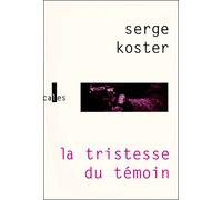 La tristesse du témoin Serge Koster (Auteur)