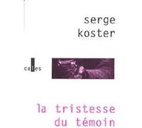 La tristesse du témoin Serge Koster (Auteur)