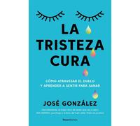 La tristeza cura Cómo atravesar el duelo y aprender a sentir para sanar - Jose Gonzalez - Roca Editorial - ebook (ePub) - Livre