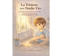 La Tristeza que Nadie Vio: Una historia para niños de 9-12 años sobre reconocer la tristeza y encontrar luz en lo que duele