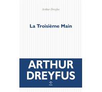La Troisième Main Prix Castel 2023, Prix Wepler-Fondation la Poste 2023 Mention spéciale du jury, Prix Transfuge 2023 - Arthur Dreyfus - P.o.l. - broché - Roman