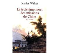 La troisième mort des missions de Chine 1773-1818 - Xavier Walter - F.x. De Guibert - broché - Essai