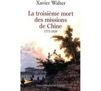 La troisième mort des missions de Chine Xavier Walter (Auteur)